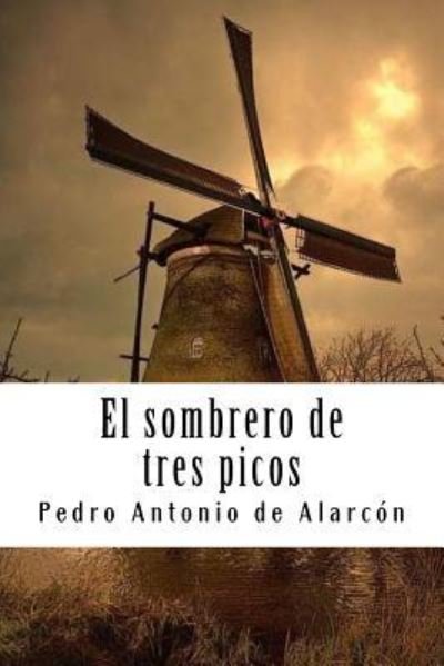 El Sombrero de Tres Picos - Pedro Antonio de Alarcon - Livres - Createspace Independent Publishing Platf - 9781987766202 - 12 avril 2018
