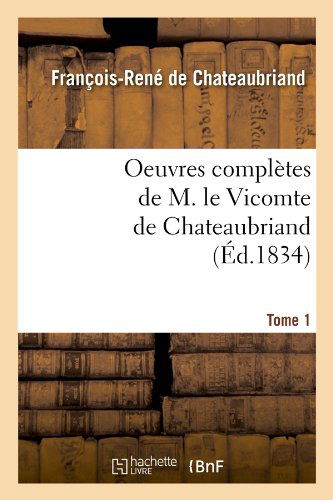 Francois-rene De Chateaubriand · Oeuvres Completes de M. Le Vicomte de Chateaubriand. Tome 1 (Ed.1834) - Litterature (Taschenbuch) [French edition] (2012)