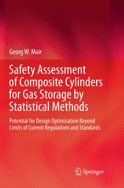 Cover for Georg W. Mair · Safety Assessment of Composite Cylinders for Gas Storage by Statistical Methods: Potential for Design Optimisation Beyond Limits of Current Regulations and Standards (Taschenbuch) [Softcover reprint of the original 1st ed. 2017 edition] (2018)