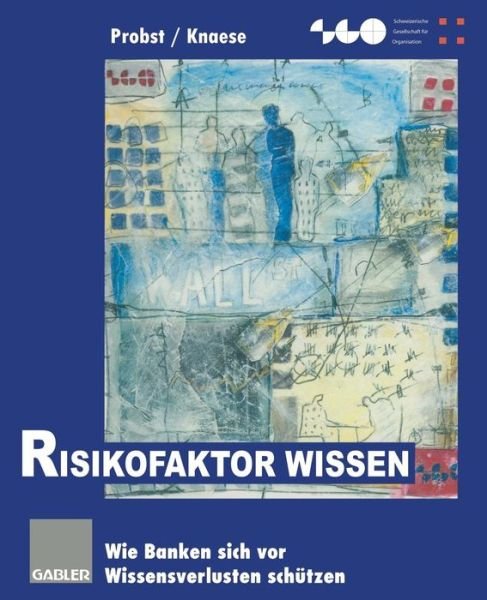 Cover for Gilbert Probst · Risikofaktor Wissen: Wie Banken Sich VOR Wissensverlusten Schutzen - Schweizerische Gesellschaft Fur Organisation Und Management (Taschenbuch) [Softcover Reprint of the Original 1st 1998 edition] (2012)