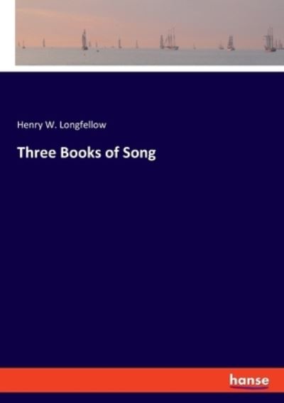Cover for Henry W Longfellow · Three Books of Song (Paperback Book) (2021)