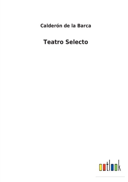 Teatro Selecto - Calderon de la Barca - Böcker - Outlook Verlag - 9783368000202 - 25 februari 2022