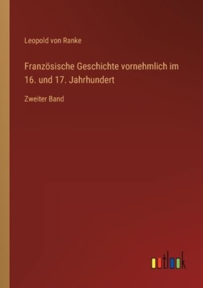 Cover for Ranke Leopold von Ranke · Franzosische Geschichte vornehmlich im 16. und 17. Jahrhundert: Zweiter Band (Paperback Book) (2022)