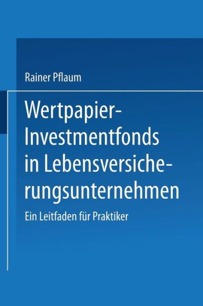 Cover for Rainer Pflaum · Wertpapier-Investmentfonds in Lebensversicherungsunternehmen: Ein Leitfaden Fur Praktiker (Paperback Book) [1993 edition] (1993)