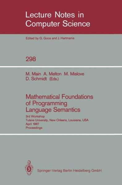 Cover for Michael Main · Mathematical Foundations of Programming Language Semantics: 3rd Workshop Tulane University, New Orleans, Louisiana, USA, April 8-10, 1987 Proceedings - Lecture Notes in Computer Science (Paperback Bog) [1988 edition] (1988)