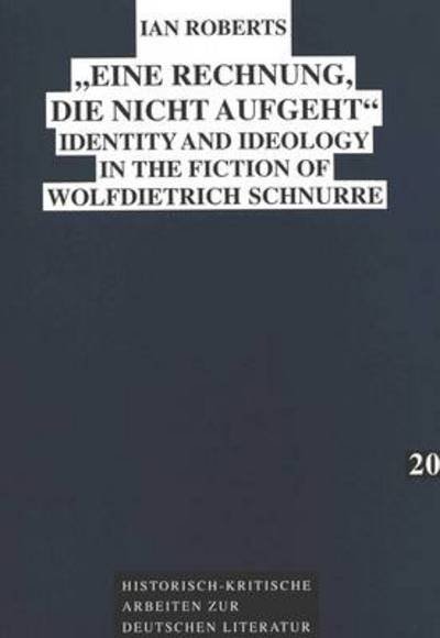 Cover for Ian Roberts · &quot;Eine Rechnung, die Nicht Aufgeht&quot;: Identity and Ideology in the Fiction of Wolf Dietrich Schnurre - Historisch-Kritische Arbeiten zur Deutschen Literatur (Pocketbok) (1997)