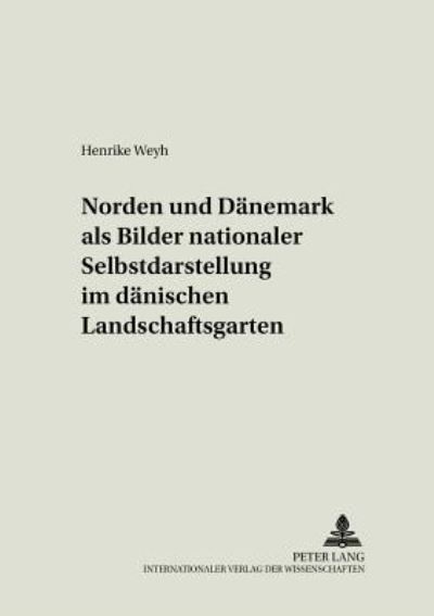 Cover for Weyh Henrike Weyh · «Norden» und «Daenemark» als Bilder nationaler Selbstdarstellung im daenischen Landschaftsgarten (Paperback Book) (2006)