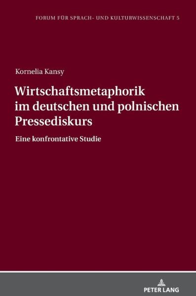 Cover for Kornelia Kansy · Wirtschaftsmetaphorik Im Deutschen Und Polnischen Pressediskurs: Eine Konfrontative Studie - Forum Fuer Sprach- Und Kulturwissenschaft (Hardcover Book) (2020)