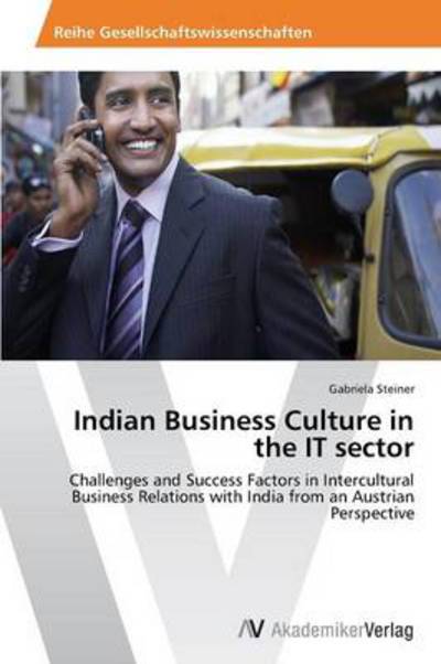 Cover for Gabriela Steiner · Indian Business Culture in the It Sector: Challenges and Success Factors in Intercultural Business Relations with India from an Austrian Perspective (Paperback Book) (2013)