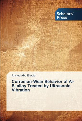 Corrosion-wear Behavior of Al-si Alloy Treated by Ultrasonic Vibration - Ahmed Abd El Aziz - Kirjat - Scholars' Press - 9783639667202 - maanantai 3. marraskuuta 2014