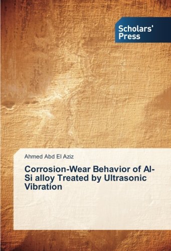Corrosion-wear Behavior of Al-si Alloy Treated by Ultrasonic Vibration - Ahmed Abd El Aziz - Bücher - Scholars' Press - 9783639667202 - 3. November 2014