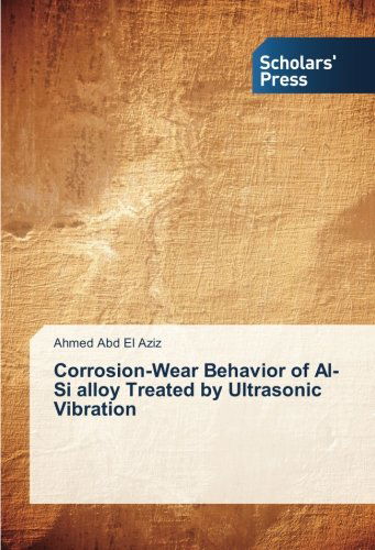 Corrosion-wear Behavior of Al-si Alloy Treated by Ultrasonic Vibration - Ahmed Abd El Aziz - Libros - Scholars' Press - 9783639667202 - 3 de noviembre de 2014