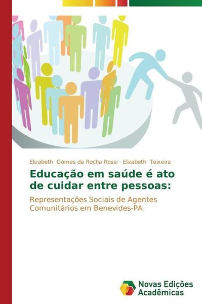 Cover for Elizabeth Teixeira · Educação Em Saúde É Ato De Cuidar Entre Pessoas:: Representações Sociais De Agentes Comunitários Em Benevides-pa. (Paperback Book) [Portuguese edition] (2014)