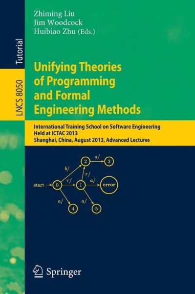 Cover for Zhiming Liu · Unifying Theories of Programming and Formal Engineering Methods: International Training School on Software Engineering, Held at ICTAC 2013, Shanghai, China, August 26-30, 2013, Advanced Lectures - Theoretical Computer Science and General Issues (Paperback Book) [2013 edition] (2013)