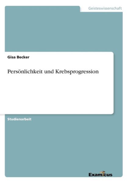 Persoenlichkeit und Krebsprogression - Gisa Becker - Books - Examicus Verlag - 9783656992202 - March 10, 2012