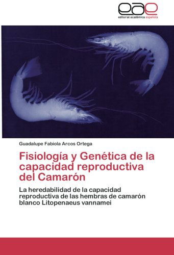 Fisiología Y Genética De La Capacidad Reproductiva Del Camarón: La Heredabilidad De La Capacidad Reproductiva De Las Hembras De Camarón Blanco Litopenaeus Vannamei - Guadalupe Fabiola Arcos Ortega - Bücher - Editorial Académica Española - 9783659016202 - 23. Oktober 2012