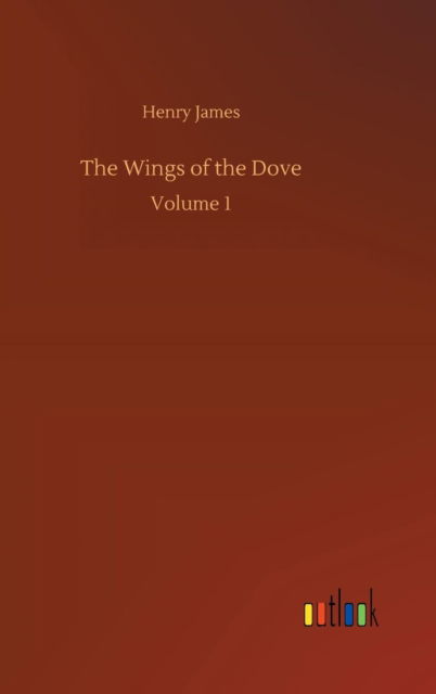 The Wings of the Dove - Henry James - Books - Outlook Verlag - 9783732698202 - May 23, 2018