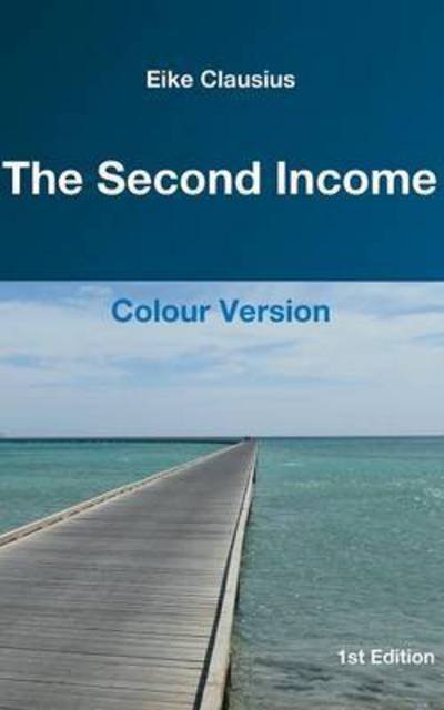 The Second Income: - Eike Clausius - Libros - Books on Demand - 9783739248202 - 7 de marzo de 2016