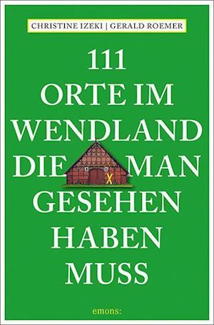 111 Orte im Wendland, die man gesehen haben muss - Christine Izeki - Książki - Emons Verlag - 9783740815202 - 13 stycznia 2022