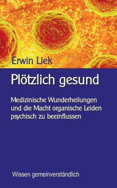 Cover for Erwin Liek · Ploetzlich gesund: Medizinische Wunder und was dahinter steckt (Paperback Book) (2021)