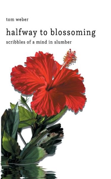 Halfway to Blossoming: Scribbles of a Mind in Slumber - Tom Weber - Books - Books on Demand - 9783750434202 - January 15, 2020