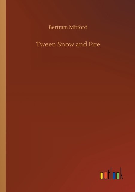 Tween Snow and Fire - Bertram Mitford - Books - Outlook Verlag - 9783752414202 - August 5, 2020