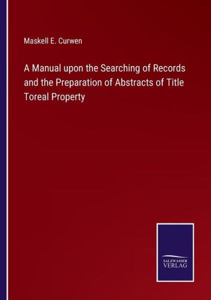 Cover for Maskell E. Curwen · A Manual upon the Searching of Records and the Preparation of Abstracts of Title Toreal Property (Paperback Book) (2022)