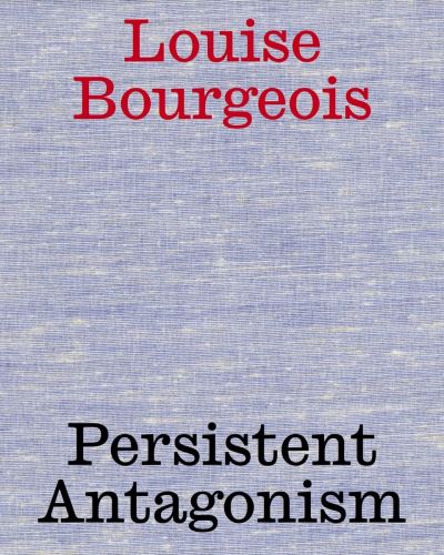 Cover for Louise Bourgeois · Louise Bourgeois: Persistent Antagonism (Hardcover Book) (2023)