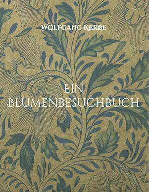 Cover for Wolfgang Kerbe · Ein Blumenbesuchbuch (Hardcover Book) (2021)
