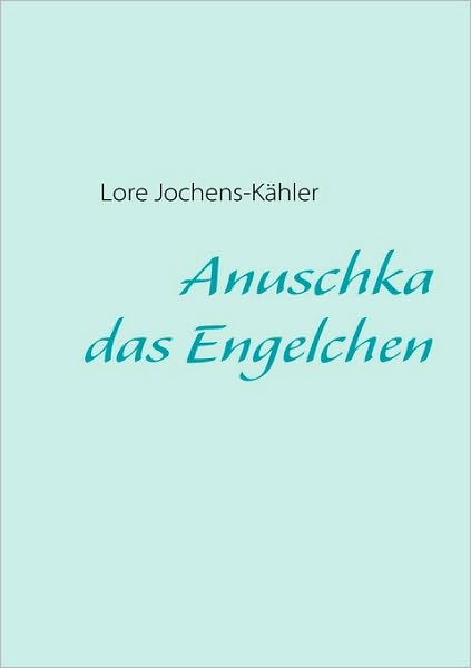 Cover for Lore Jochens-kähler · Anuschka, Das Engelchen (Paperback Book) [German edition] (2008)