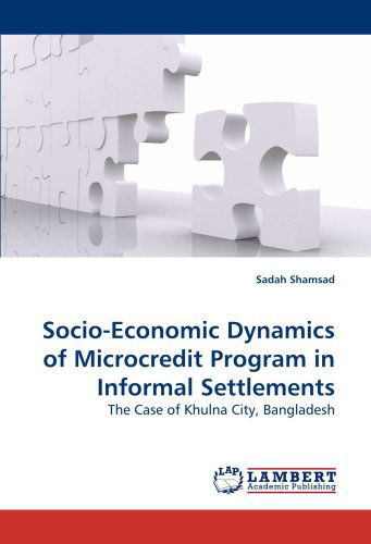 Cover for Sadah Shamsad · Socio-economic Dynamics of Microcredit Program in Informal Settlements: the Case of Khulna City, Bangladesh (Paperback Bog) (2010)