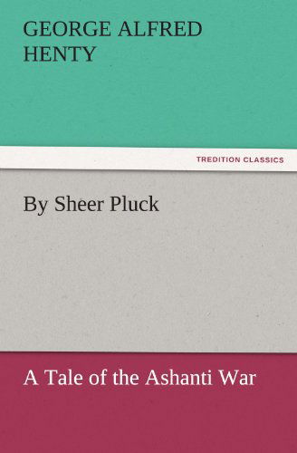 Cover for George Alfred Henty · By Sheer Pluck: a Tale of the Ashanti War (Tredition Classics) (Paperback Book) (2011)