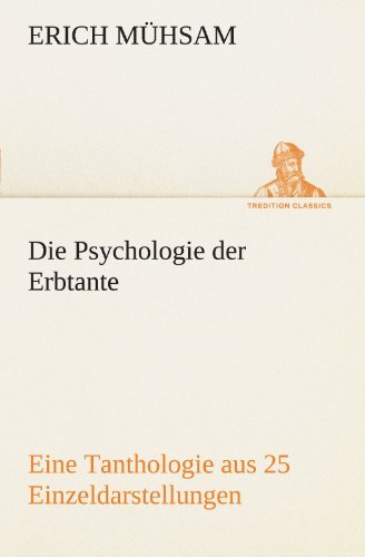 Cover for Erich Mühsam · Die Psychologie Der Erbtante: Eine Tanthologie Aus 25 Einzeldarstellungen Als Beitrag Zur Lösung Der Unsterblichkeits-frage. (Tredition Classics) (German Edition) (Paperback Bog) [German edition] (2012)