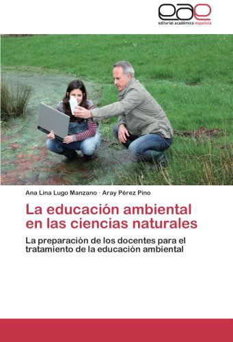 Cover for Aray Pérez Pino · La Educación Ambiental en Las Ciencias Naturales: La Preparación De Los Docentes Para El Tratamiento De La Educación Ambiental (Paperback Bog) [Spanish edition] (2014)