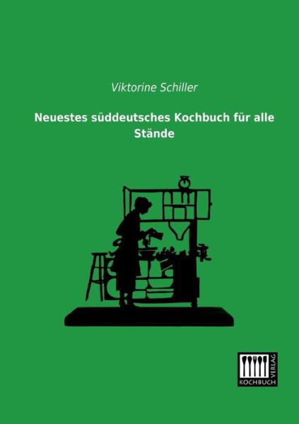 Cover for Viktorine Schiller · Neuestes Sueddeutsches Kochbuch Fuer Alle Staende (Paperback Book) [German edition] (2013)