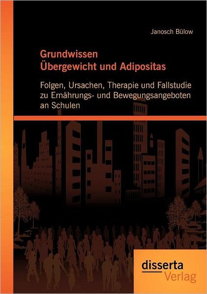 Cover for Janosch Bülow · Grundwissen Übergewicht Und Adipositas: Folgen, Ursachen, Therapie Und Fallstudie Zu Ernährungs- Und Bewegungsangeboten an Schulen (Paperback Book) [German edition] (2012)