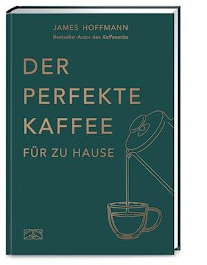 Cover for James Hoffmann · Der perfekte Kaffee für zu Hause  Das Praxis-Handbuch für Kaffeeliebhaber, Baristas und Espresso-Fans (Bog) (2023)