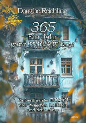 Cover for Dorothe Reichling · 365 Ein Jahr ganz mieser Tage - Ein berührender ROMAN über Weggehen, Loslassen und Neuanfänge (Book) (2024)