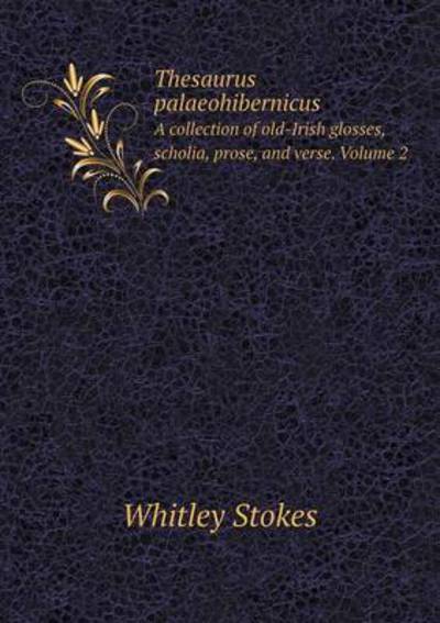 Cover for Whitley Stokes · Thesaurus Palaeohibernicus a Collection of Old-irish Glosses, Scholia, Prose, and Verse. Volume 2 (Paperback Book) (2015)