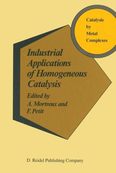 Andre Mortreux · Industrial Applications of Homogeneous Catalysis - Catalysis by Metal Complexes (Gebundenes Buch) [1988 edition] (1987)