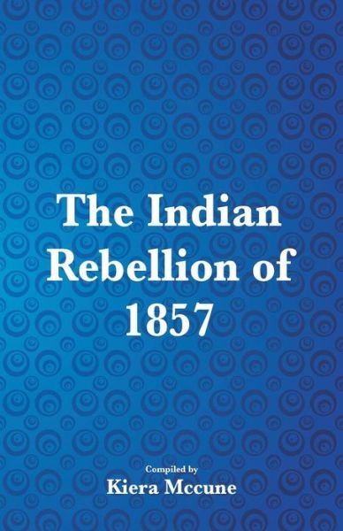 The Indian Rebellion of 1857 - Kiera Mccune - Books - Scribbles - 9789352979202 - September 15, 2018
