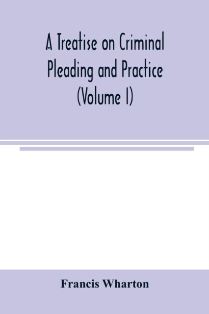 Cover for Francis Wharton · A treatise on criminal pleading and practice (Volume I) (Paperback Book) (2000)