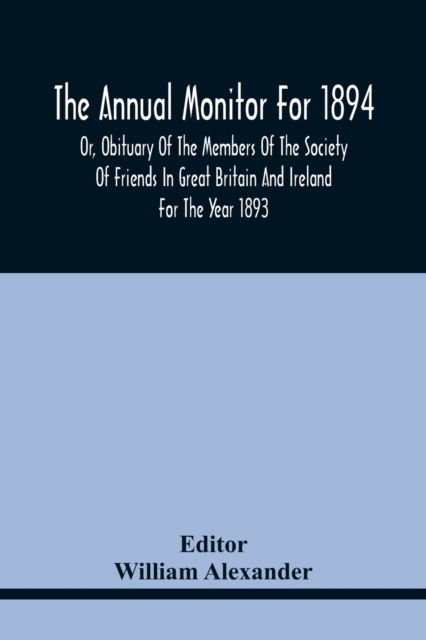 Cover for William Alexander · The Annual Monitor For 1894 Or, Obituary Of The Members Of The Society Of Friends In Great Britain And Ireland For The Year 1893 (Taschenbuch) (2021)