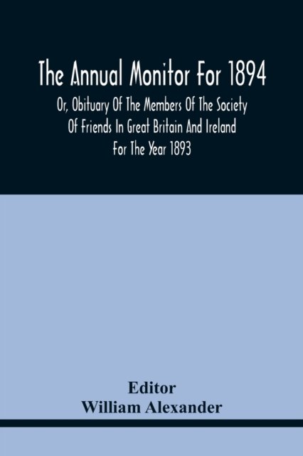 Cover for William Alexander · The Annual Monitor For 1894 Or, Obituary Of The Members Of The Society Of Friends In Great Britain And Ireland For The Year 1893 (Paperback Bog) (2021)