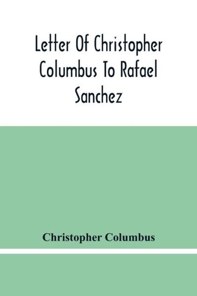 Cover for Christopher Columbus · Letter Of Christopher Columbus To Rafael Sanchez, Written On Board The Caravel While Returning From His First Voyage (Paperback Book) (2021)