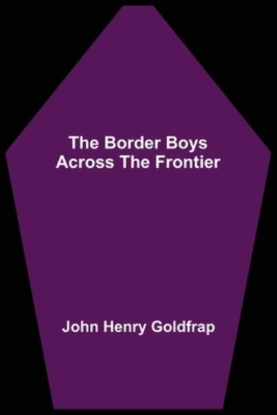 The Border Boys Across the Frontier - John Henry Goldfrap - Books - Alpha Edition - 9789355390202 - November 22, 2021