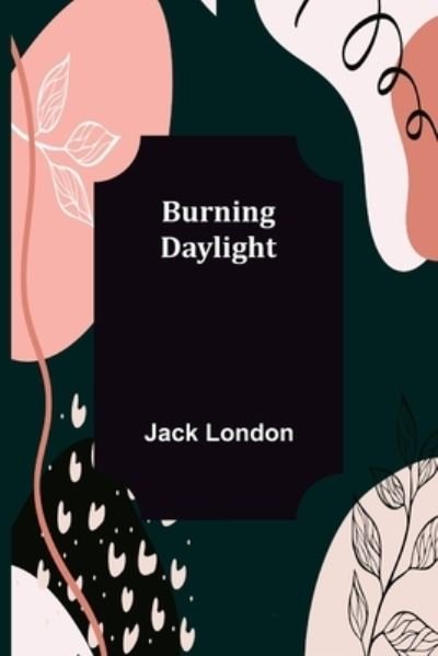 Burning Daylight - Jack London - Boeken - Alpha Edition - 9789356153202 - 11 april 2022