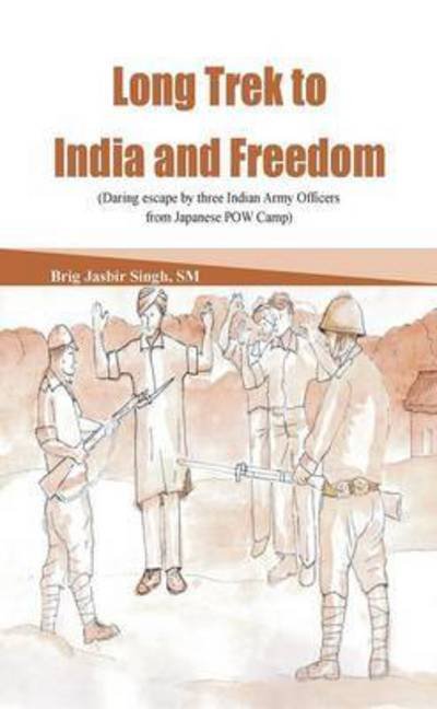 Cover for Jasbir, Lt General Singh, RK PVSM · Long Trek to India and Freedom: Daring Escape by Three Indian Army Officers from Japanese POW Camp (Pocketbok) (2015)