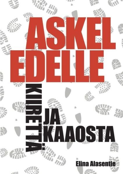 Askel Edelle Kiirettä Ja Kaaosta - Elina Alasentie - Livros - Elina Alasentie - 9789529333202 - 10 de dezembro de 2013