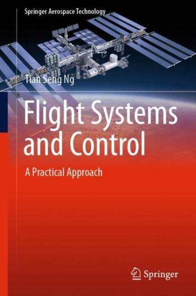 Cover for Tian Seng Ng · Flight Systems and Control: A Practical Approach - Springer Aerospace Technology (Hardcover Book) [1st ed. 2018 edition] (2018)